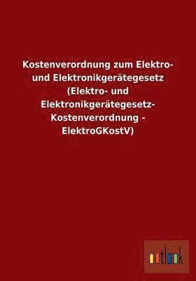 bokomslag Kostenverordnung zum Elektro- und Elektronikgertegesetz (Elektro- und Elektronikgertegesetz-Kostenverordnung - ElektroGKostV)