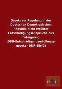 bokomslag Gesetz zur Regelung in der Deutschen Demokratischen Republik nicht erfllter Entschdigungsansprche aus Enteignung (DDR-Entschdigungserfllungsgesetz - DDR-EErfG)