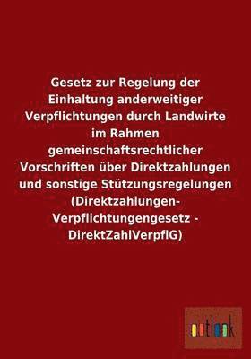 bokomslag Gesetz zur Regelung der Einhaltung anderweitiger Verpflichtungen durch Landwirte im Rahmen gemeinschaftsrechtlicher Vorschriften ber Direktzahlungen und sonstige Sttzungsregelungen