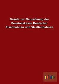 bokomslag Gesetz zur Neuordnung der Pensionskasse Deutscher Eisenbahnen und Straenbahnen