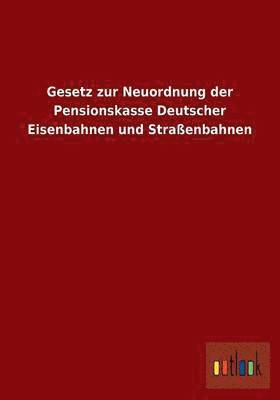 bokomslag Gesetz zur Neuordnung der Pensionskasse Deutscher Eisenbahnen und Straßenbahnen