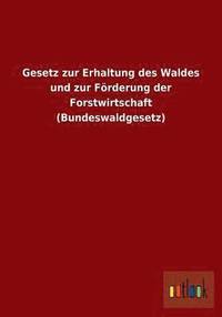 bokomslag Gesetz zur Erhaltung des Waldes und zur Frderung der Forstwirtschaft (Bundeswaldgesetz)