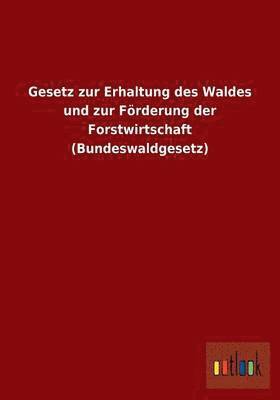 Gesetz zur Erhaltung des Waldes und zur Frderung der Forstwirtschaft (Bundeswaldgesetz) 1