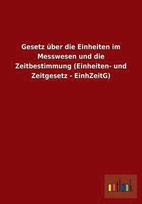 Gesetz ber die Einheiten im Messwesen und die Zeitbestimmung (Einheiten- und Zeitgesetz - EinhZeitG) 1