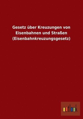 bokomslag Gesetz ber Kreuzungen von Eisenbahnen und Straen (Eisenbahnkreuzungsgesetz)