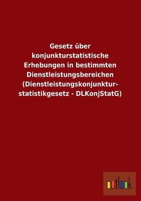 bokomslag Gesetz Uber Konjunkturstatistische Erhebungen in Bestimmten Dienstleistungsbereichen (Dienstleistungskonjunkturstatistikgesetz - Dlkonjstatg)