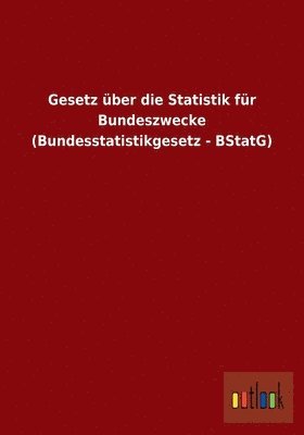 bokomslag Gesetz über die Statistik für Bundeszwecke (Bundesstatistikgesetz - BStatG)