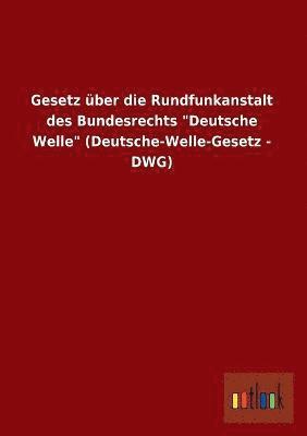 bokomslag Gesetz Uber Die Rundfunkanstalt Des Bundesrechts Deutsche Welle (Deutsche-Welle-Gesetz - Dwg)