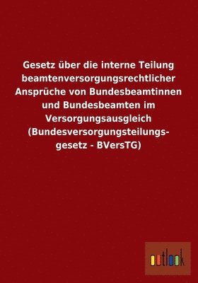 bokomslag Gesetz Uber Die Interne Teilung Beamtenversorgungsrechtlicher Anspruche Von Bundesbeamtinnen Und Bundesbeamten Im Versorgungsausgleich (Bundesversorgu