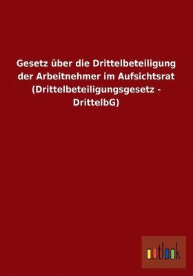 bokomslag Gesetz ber die Drittelbeteiligung der Arbeitnehmer im Aufsichtsrat (Drittelbeteiligungsgesetz - DrittelbG)