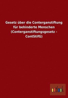 Gesetz ber die Conterganstiftung fr behinderte Menschen (Conterganstiftungsgesetz - ContStifG) 1