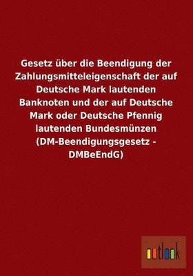 bokomslag Gesetz Uber Die Beendigung Der Zahlungsmitteleigenschaft Der Auf Deutsche Mark Lautenden Banknoten Und Der Auf Deutsche Mark Oder Deutsche Pfennig Lau