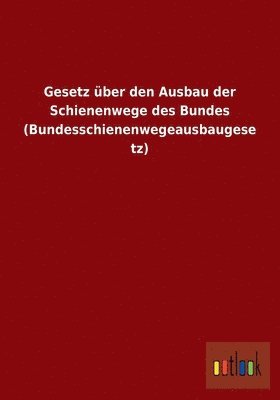 bokomslag Gesetz ber den Ausbau der Schienenwege des Bundes (Bundesschienenwegeausbaugesetz)