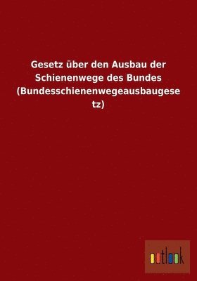 bokomslag Gesetz über den Ausbau der Schienenwege des Bundes (Bundesschienenwegeausbaugesetz)
