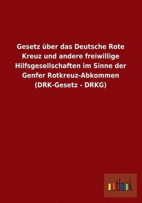 bokomslag Gesetz Uber Das Deutsche Rote Kreuz Und Andere Freiwillige Hilfsgesellschaften Im Sinne Der Genfer Rotkreuz-Abkommen (Drk-Gesetz - Drkg)