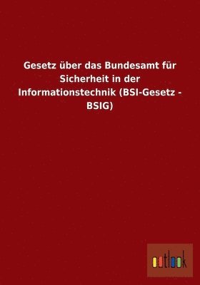 Gesetz ber das Bundesamt fr Sicherheit in der Informationstechnik (BSI-Gesetz - BSIG) 1