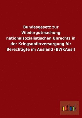 bokomslag Bundesgesetz zur Wiedergutmachung nationalsozialistischen Unrechts in der Kriegsopferversorgung fr Berechtigte im Ausland (BWKAusl)