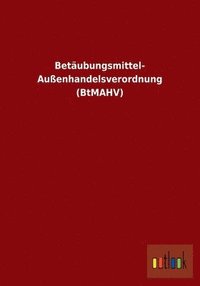 bokomslag Betubungsmittel- Auenhandelsverordnung (BtMAHV)