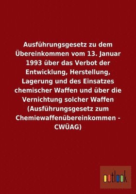 Ohne Autor, ohne Autor - Ausführungsgesetz zu dem Übereinkommen vom 13. Januar 1993 über das Verbot der Entwicklung, Herstellung, Lagerung und des Einsatzes chemischer Waffen und über die Vernichtung solcher Waffen (Ausführungsgesetz zum Chemiewaffenübereinkommen - CWÜAG), Häftad
