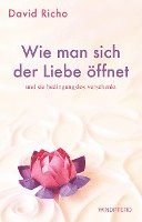 bokomslag Wie man sich der Liebe öffnet und sie bedingungslos verschenkt