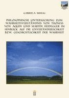 Gabriela Mihlig - Philosophische Untersuchung zum Wahrheitsverständnis von Thomas von Aquin und Martin Heidegger im Hinblick auf die Unveränderlichkeit bzw. Geschichtlichkeit der Wahrheit, Häftad