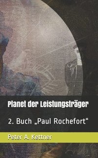 bokomslag Planet der Leistungsträger: 2. Buch 'Paul Rochefort'