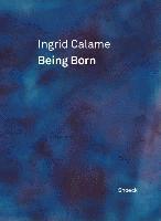 Ingrid Calame: Being Born 1