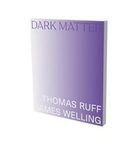 bokomslag Dark Matter. Thomas Ruff & James Welling