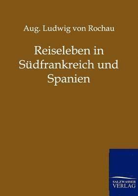August Ludwig Von Rochau, Aug Ludwig Von Rochau, Aug. Ludwig von Rochau - Reiseleben in Südfrankreich und Spanien, Häftad
