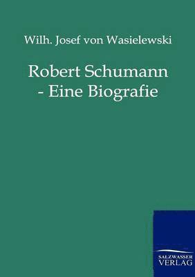 Robert Schumann - Eine Biografie 1