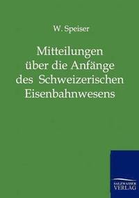 bokomslag Mitteilungen uber die Anfange des Schweizerischen Eisenbahnwesens und uber die ersten Jahre der Schweizerischen Centralbahn