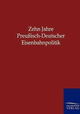 Zehn Jahre Preussisch-Deutscher Eisenbahnpolitik 1
