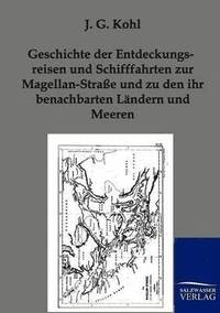 bokomslag Geschichte der Entdeckungsreisen und Schifffahrten zur Magellan-Strae und zu den ihr benachbarten Lndern und Meeren