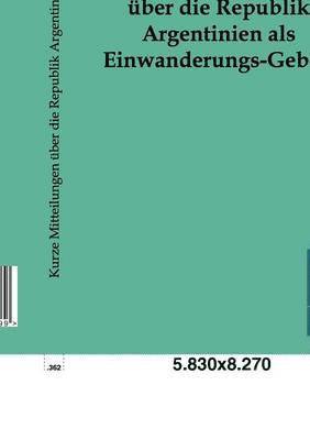bokomslag Kurze Mitteilungen über die Republik Argentinien als Einwanderungs-Gebiet