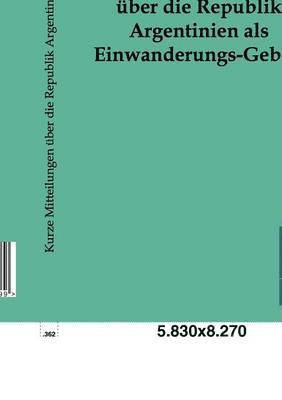 Kurze Mitteilungen uber die Republik Argentinien als Einwanderungs-Gebiet 1