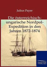 bokomslag Die oesterreichisch-ungarische Nordpol-Expedition in den Jahren 1872-1874