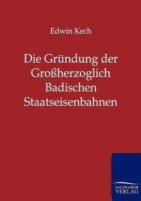 bokomslag Die Grndung der Groherzoglich Badischen Staatseisenbahnen