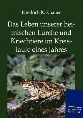 bokomslag Das Leben Unserer Heimischen Lurche Und Kriechtiere Im Kreislaufe Eines Jahres