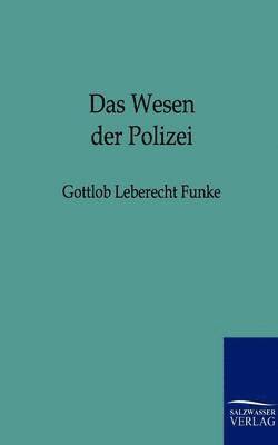 bokomslag Das Wesen der Polizei zu naherer Feststellung ihres Begriffs und des Grundes und Umfangs ihrer Wirksamkeit