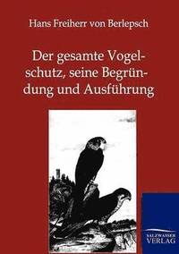 bokomslag Der gesamte Vogelschutz, seine Begrundung und Ausfuhrung