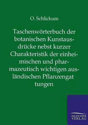 Taschenwoerterbuch der botanischen Kunstausdrucke nebst kurzer Charakteristik der einheimischen und pharmazeutisch wichtigen auslandischen Pflanzengattungen 1