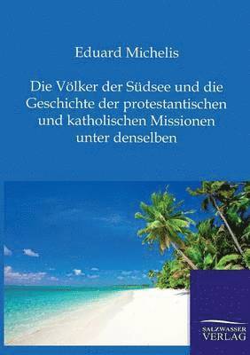 bokomslag Die Voelker der Sudsee und die Geschichte der protestantischen und katholischen Missionen unter denselben