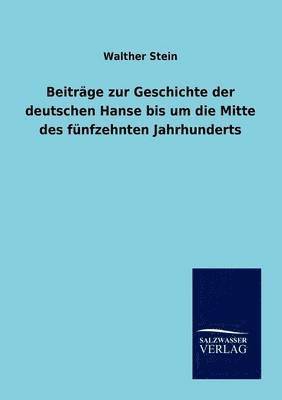 bokomslag Beitrage zur Geschichte der deutschen Hanse bis um die Mitte des funfzehnten Jahrhunderts