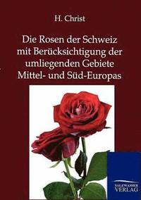 bokomslag Die Rosen der Schweiz mit Berucksichtigung der umliegenden Gebiete Mittel- und Sud-Europas