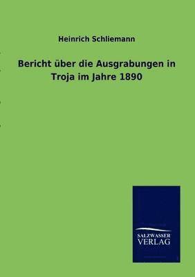 Bericht über die Ausgrabungen in Troja im Jahre 1890 1