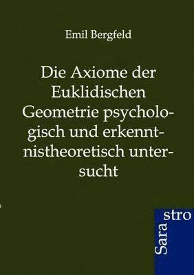 Die Axiome der Euklidischen Geometrie psychologisch und erkennt-nistheoretisch untersucht 1