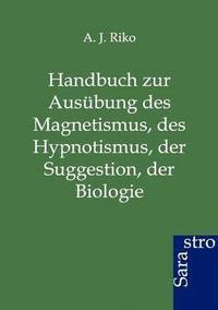 bokomslag Handbuch zur Ausübung des Magnetismus, des Hypnotismus, der Suggestion, der Biologie