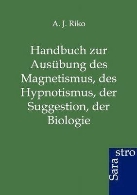 bokomslag Handbuch zur Ausübung des Magnetismus, des Hypnotismus, der Suggestion, der Biologie