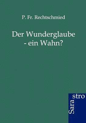 P Rechtschmied, P. Rechtschmied, P. Fr Rechtschmied, P. Fr. Rechtschmied - Wunderglaube - Ein Wahn?, Häftad