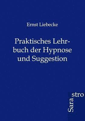 Praktisches Lehrbuch der Hypnose und Suggestion 1